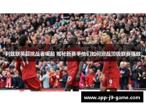 利兹联英超挑战者崛起 揭秘新赛季他们如何迎战顶级联赛强敌 利兹联英超挑战者崛起 揭秘新赛季他们如何迎战顶级联赛强敌