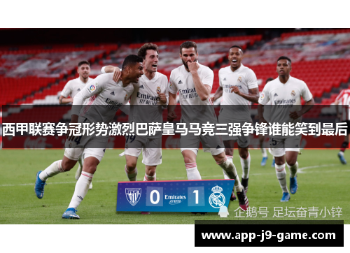 西甲联赛争冠形势激烈巴萨皇马马竞三强争锋谁能笑到最后