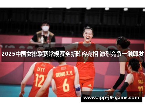 2025中国女排联赛常规赛全新阵容亮相 激烈竞争一触即发 2025中国女排联赛常规赛全新阵容亮相 激烈竞争一触即发