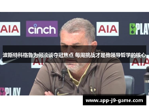 波斯特科格鲁为何淡谈夺冠焦点 每周挑战才是他领导哲学的核心