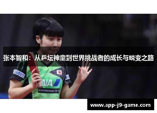 张本智和:从乒坛神童到世界挑战者的成长与蜕变之路 张本智和:从乒坛神童到世界挑战者的成长与蜕变之路