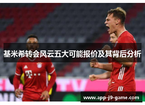 基米希转会风云五大可能报价及其背后分析