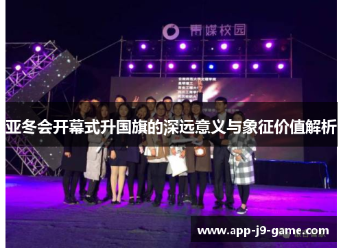 亚冬会开幕式升国旗的深远意义与象征价值解析 亚冬会开幕式升国旗的深远意义与象征价值解析