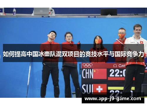 如何提高中国冰壶队混双项目的竞技水平与国际竞争力 如何提高中国冰壶队混双项目的竞技水平与国际竞争力