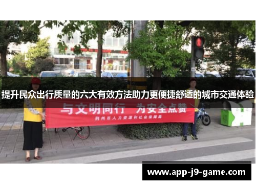 提升民众出行质量的六大有效方法助力更便捷舒适的城市交通体验 提升民众出行质量的六大有效方法助力更便捷舒适的城市交通体验