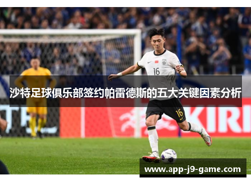 沙特足球俱乐部签约帕雷德斯的五大关键因素分析 沙特足球俱乐部签约帕雷德斯的五大关键因素分析