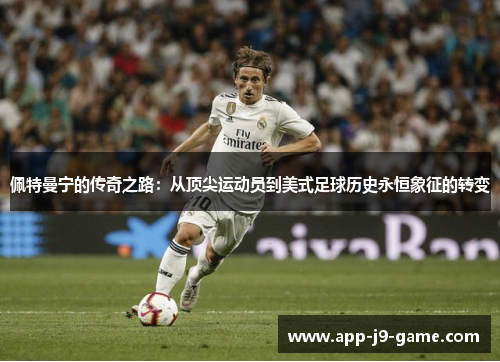 佩特曼宁的传奇之路:从顶尖运动员到美式足球历史永恒象征的转变 佩特曼宁的传奇之路:从顶尖运动员到美式足球历史永恒象征的转变