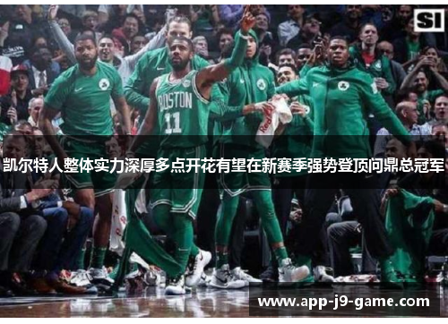 凯尔特人整体实力深厚多点开花有望在新赛季强势登顶问鼎总冠军 凯尔特人整体实力深厚多点开花有望在新赛季强势登顶问鼎总冠军