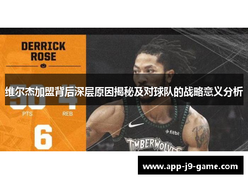 维尔杰加盟背后深层原因揭秘及对球队的战略意义分析 维尔杰加盟背后深层原因揭秘及对球队的战略意义分析