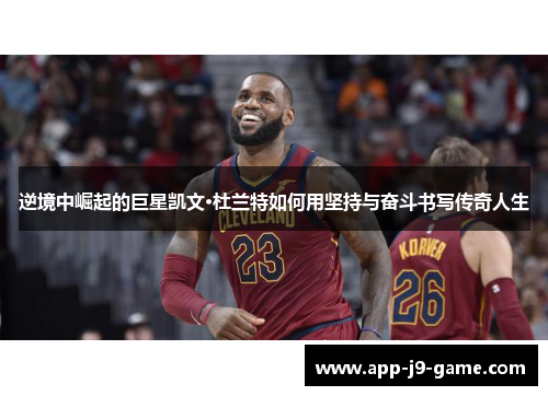 逆境中崛起的巨星凯文·杜兰特如何用坚持与奋斗书写传奇人生