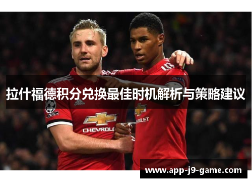 拉什福德积分兑换最佳时机解析与策略建议