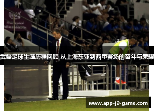 武磊足球生涯历程回顾 从上海东亚到西甲赛场的奋斗与荣耀 武磊足球生涯历程回顾 从上海东亚到西甲赛场的奋斗与荣耀