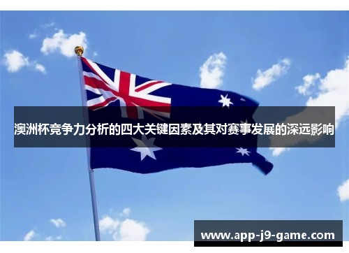 澳洲杯竞争力分析的四大关键因素及其对赛事发展的深远影响