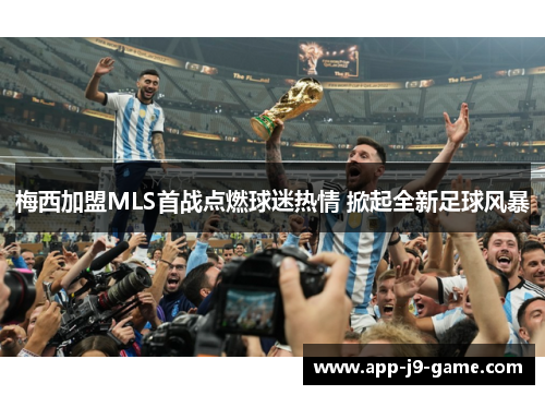 梅西加盟MLS首战点燃球迷热情 掀起全新足球风暴 梅西加盟MLS首战点燃球迷热情 掀起全新足球风暴