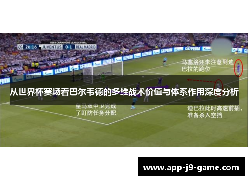 从世界杯赛场看巴尔韦德的多维战术价值与体系作用深度分析